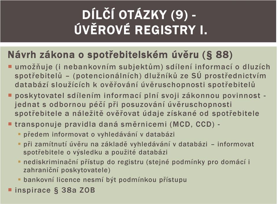 úvěruschopnosti spotřebitelů poskytovatel sdílením informací plní svoji zákonnou povinnost - jednat s odbornou péčí při posuzování úvěruschopnosti spotřebitele a náležitě ověřovat údaje získané od