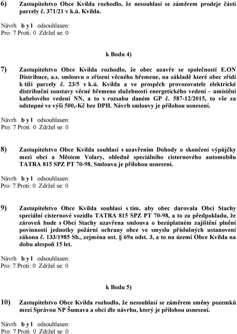 Kvilda a ve prospěch provozovatele elektrické distribuční soustavy věcné břemeno služebnosti energetického vedení umístění kabelového vedení NN, a to v rozsahu daném GP č.