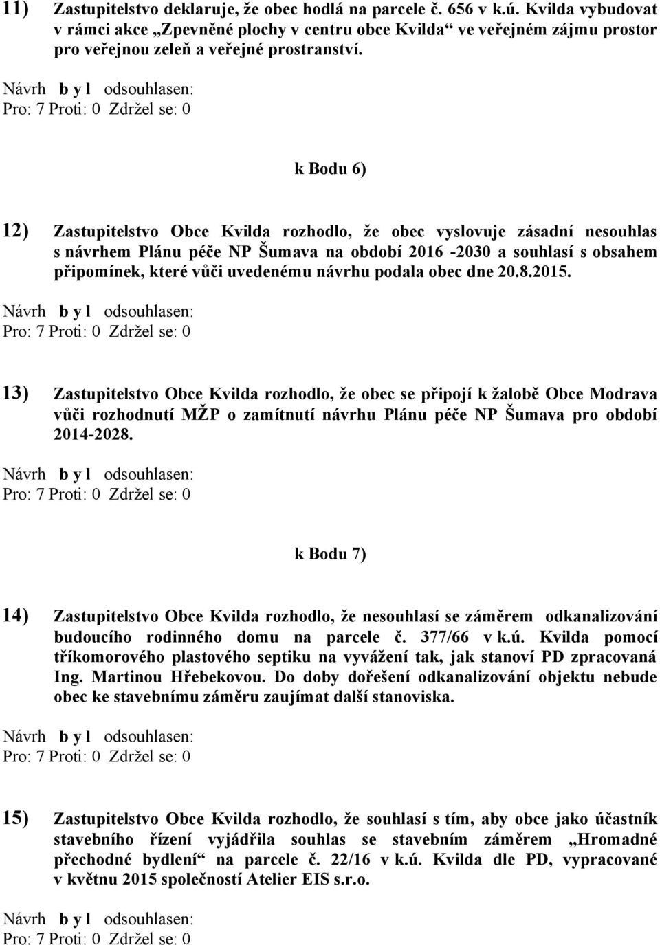 k Bodu 6) 12) Zastupitelstvo Obce Kvilda rozhodlo, že obec vyslovuje zásadní nesouhlas s návrhem Plánu péče NP Šumava na období 2016-2030 a souhlasí s obsahem připomínek, které vůči uvedenému návrhu