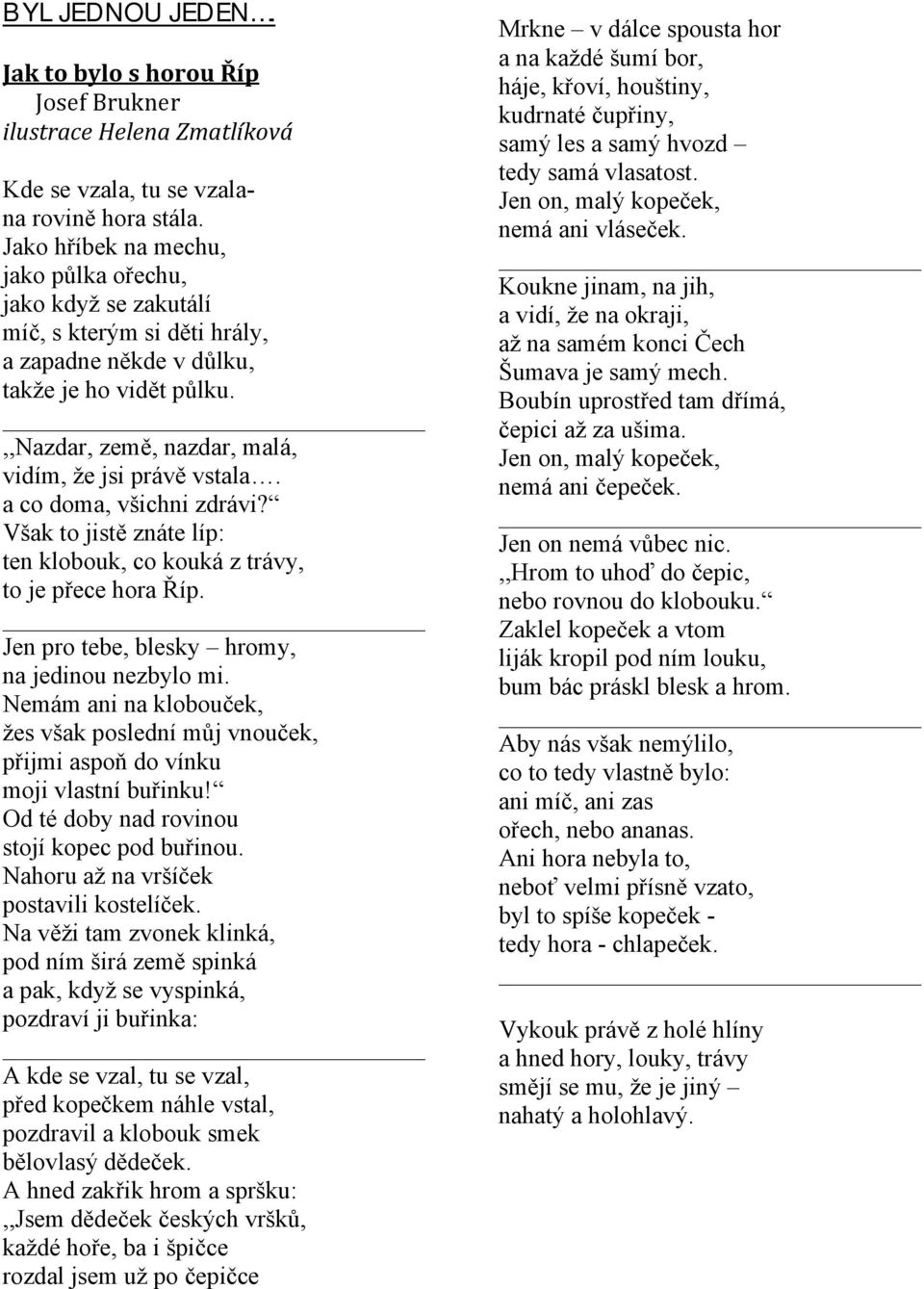 a co doma, všichni zdrávi? Však to jistě znáte líp: ten klobouk, co kouká z trávy, to je přece hora Říp. Jen pro tebe, blesky hromy, na jedinou nezbylo mi.