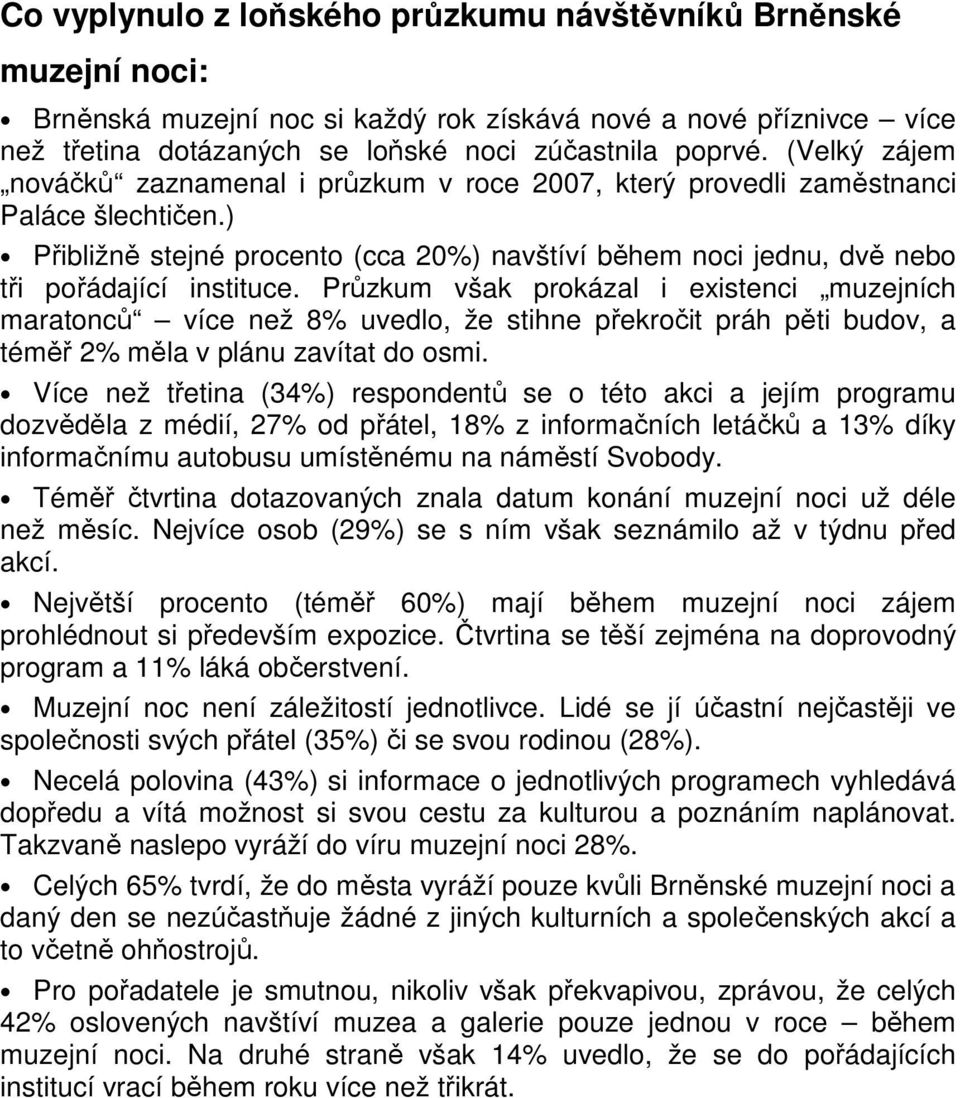 Průzkum však prokázal i existenci muzejních maratonců více než 8% uvedlo, že stihne překročit práh pěti budov, a téměř 2% měla v plánu zavítat do osmi.