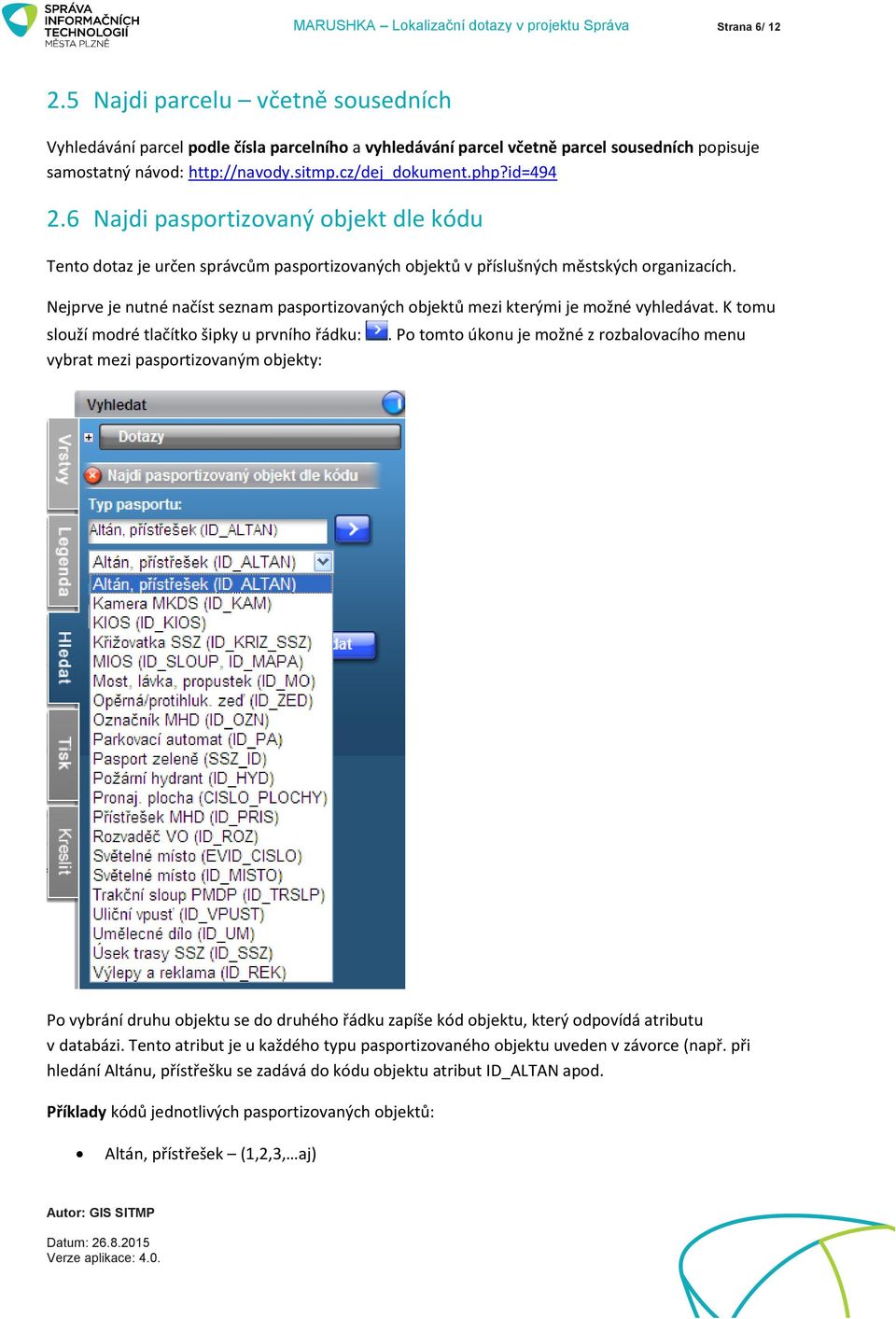 6 Najdi pasportizovaný objekt dle kódu Tento dotaz je určen správcům pasportizovaných objektů v příslušných městských organizacích.