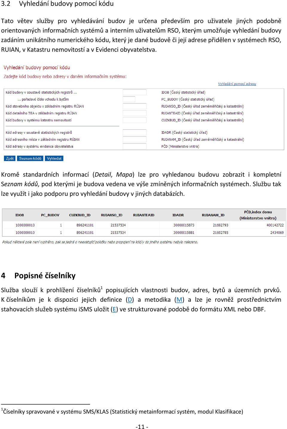 Kromě standardních informací (Detail, Mapa) lze pro vyhledanou budovu zobrazit i kompletní Seznam kódů, pod kterými je budova vedena ve výše zmíněných informačních systémech.