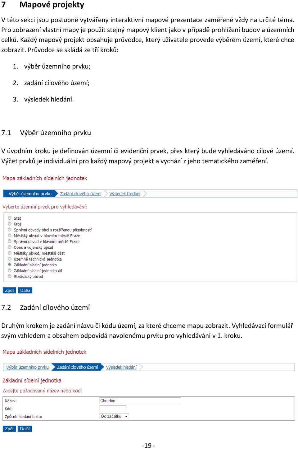 Každý mapový projekt obsahuje průvodce, který uživatele provede výběrem území, které chce zobrazit. Průvodce se skládá ze tří kroků: 1. výběr územního prvku; 2. zadání cílového území; 3.