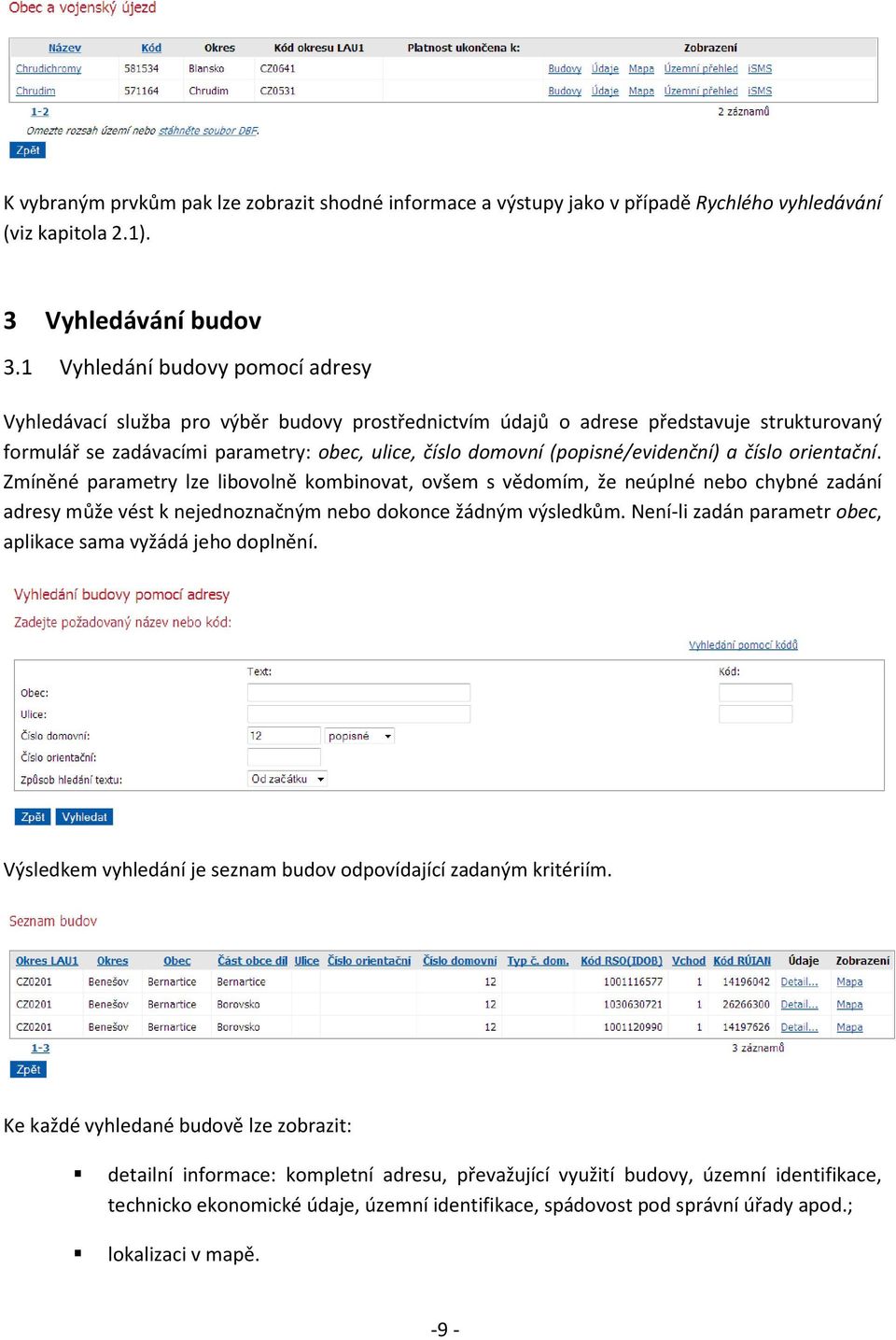 (popisné/evidenční) a číslo orientační. Zmíněné parametry lze libovolně kombinovat, ovšem s vědomím, že neúplné nebo chybné zadání adresy může vést k nejednoznačným nebo dokonce žádným výsledkům.