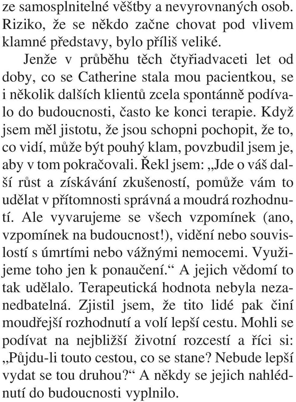 Když jsem mìl jistotu, že jsou schopni pochopit, že to, co vidí, mùže být pouhý klam, povzbudil jsem je, aby v tom pokraèovali.