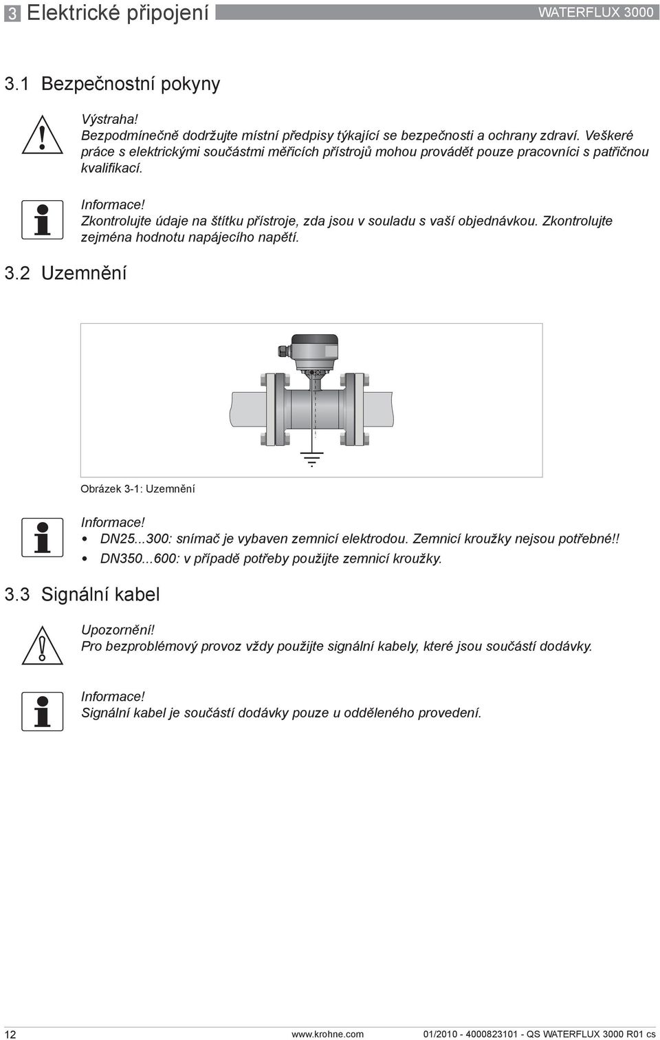 2 Uzemnění Zkontrolujte údaje na štítku přístroje, zda jsou v souladu s vaší objednávkou. Zkontrolujte zejména hodnotu napájecího napětí. Obrázek 3-1: Uzemnění DN25.