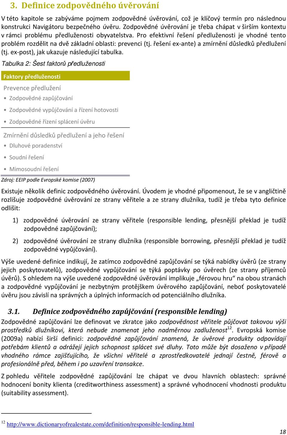 Pro efektivní řešení předluženosti je vhodné tento problém rozdělit na dvě základní oblasti: prevenci (tj. řešení ex-ante) a zmírnění důsledků předlužení (tj.