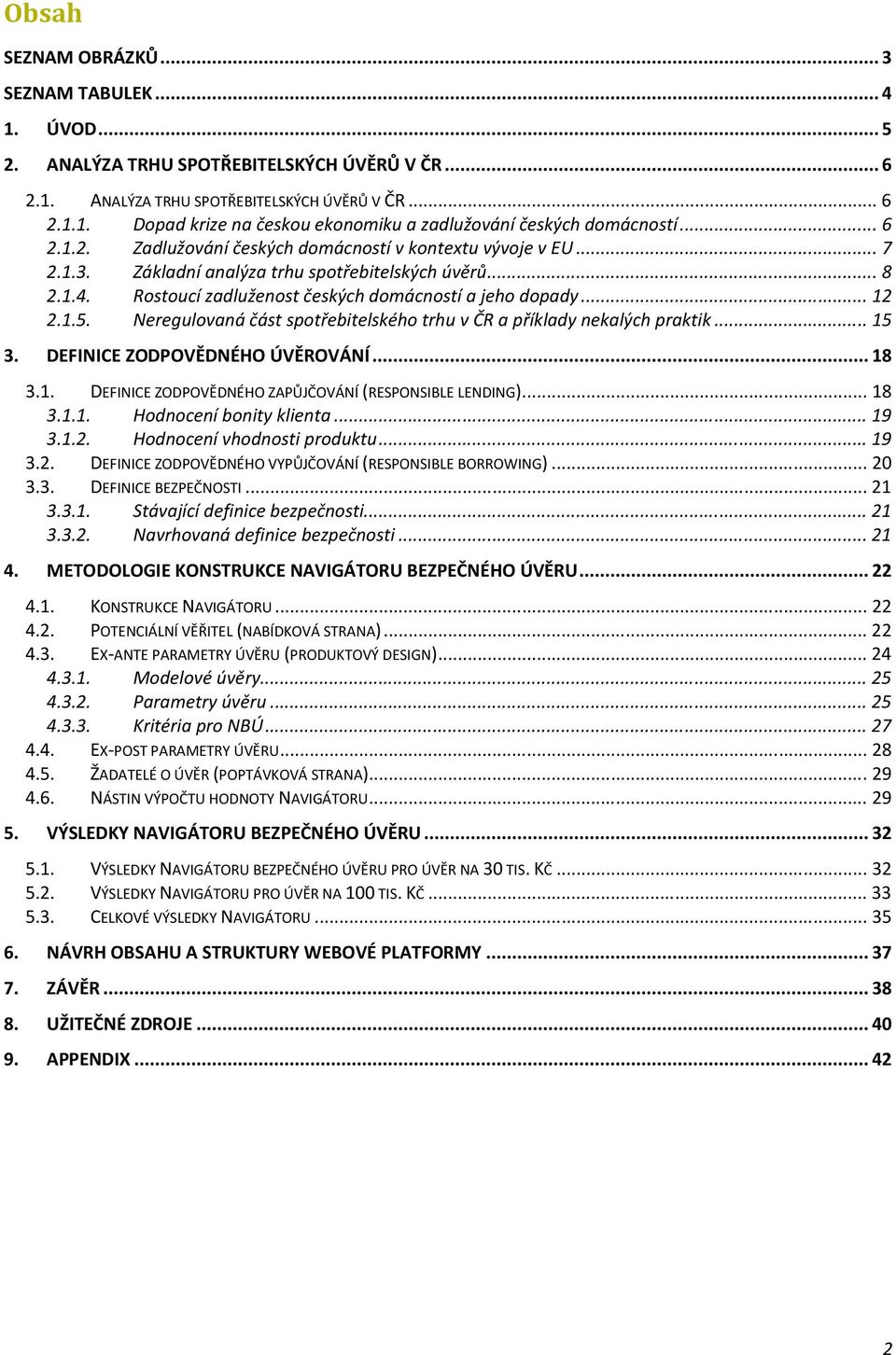 Neregulovaná část spotřebitelského trhu v ČR a příklady nekalých praktik... 15 3. DEFINICE ZODPOVĚDNÉHO ÚVĚROVÁNÍ... 18 3.1. DEFINICE ZODPOVĚDNÉHO ZAPŮJČOVÁNÍ (RESPONSIBLE LENDING)... 18 3.1.1. Hodnocení bonity klienta.