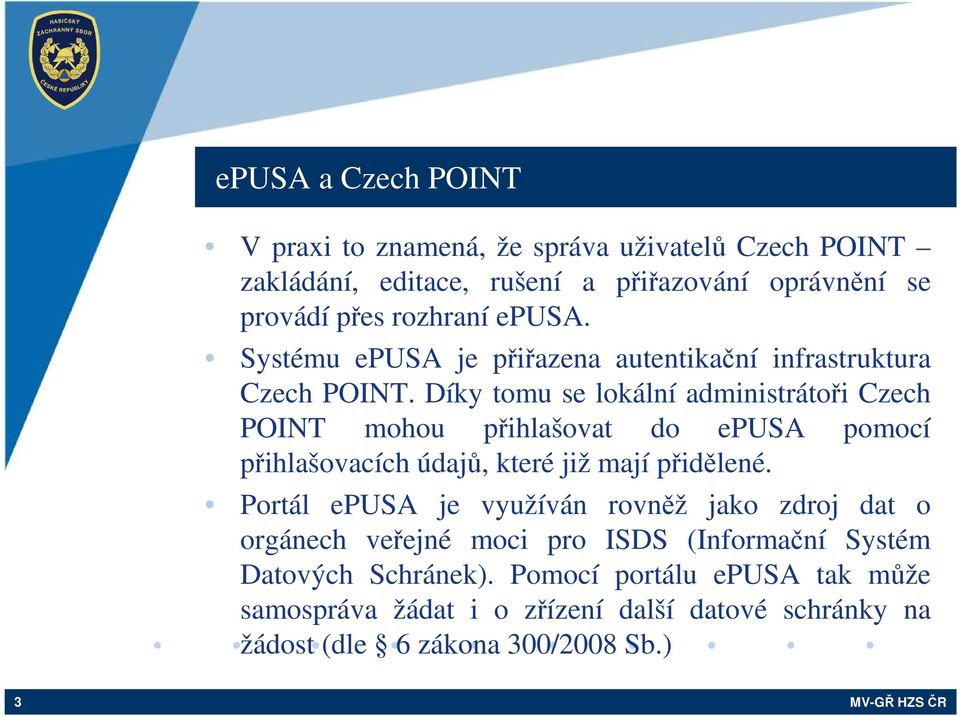 Díky tomu se lokální administrátoři Czech POINT mohou přihlašovat do epusa pomocí přihlašovacích údajů, které již mají přidělené.