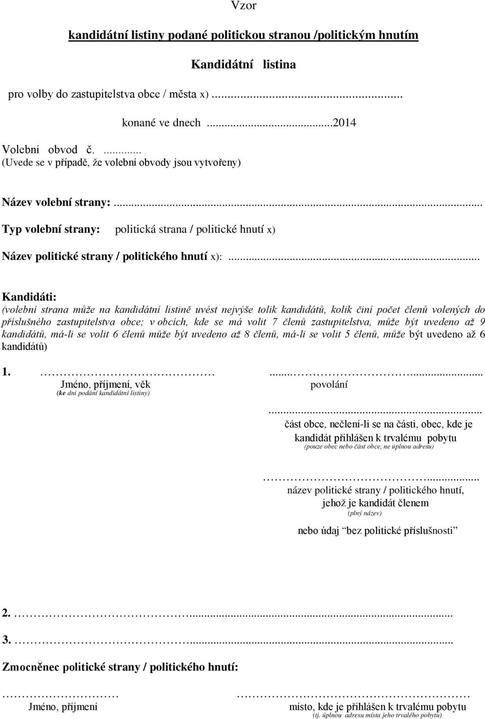 .. Kandidáti: (volební strana může na kandidátní listině uvést nejvýše tolik kandidátů, kolik činí počet členů volených do příslušného zastupitelstva obce; v obcích, kde se má volit 7 členů