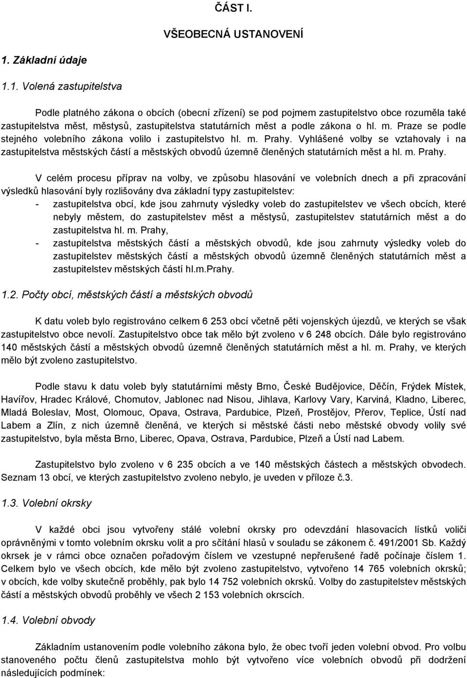 1. Volená zastupitelstva Podle platného zákona o obcích (obecní zřízení) se pod pojmem zastupitelstvo obce rozuměla také zastupitelstva měst, městysů, zastupitelstva statutárních měst a podle zákona