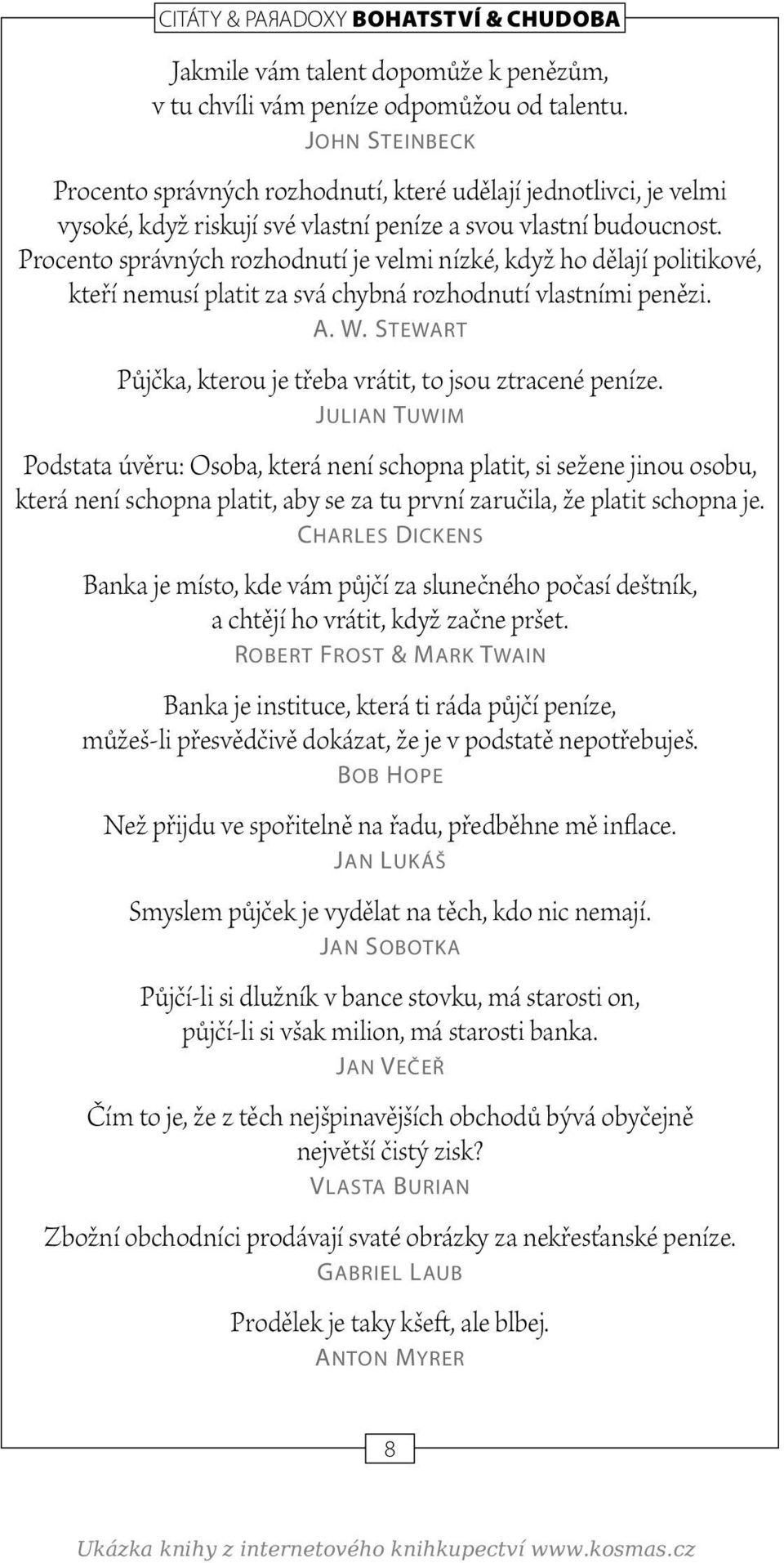 Procento správných rozhodnutí je velmi nízké, když ho dělají politikové, kteří nemusí platit za svá chybná rozhodnutí vlastními penězi. A. W.