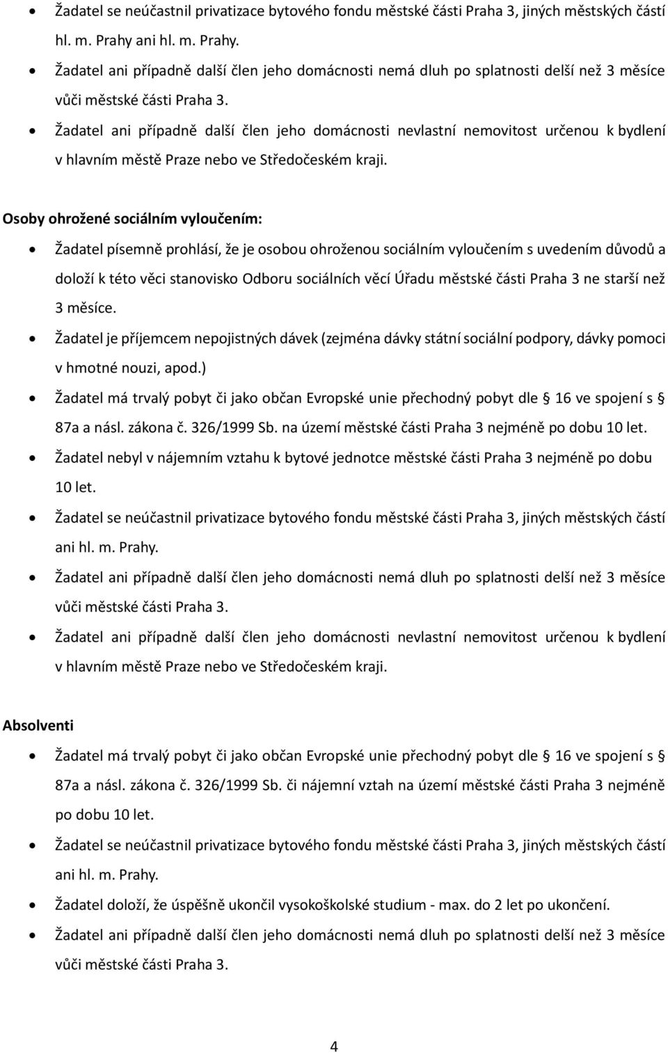 Žadatel ani případně další člen jeho domácnosti nevlastní nemovitost určenou k bydlení v hlavním městě Praze nebo ve Středočeském kraji.