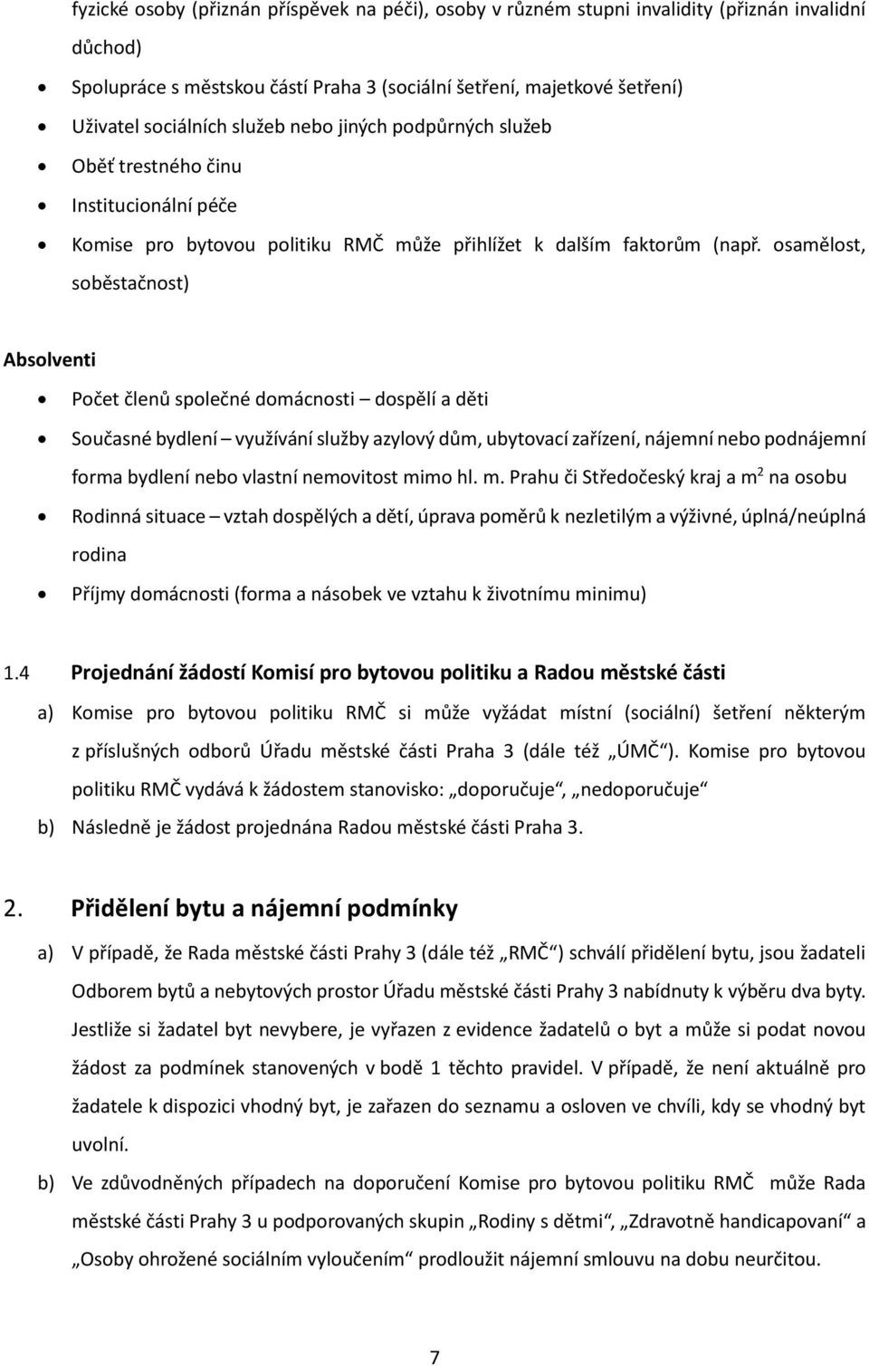 osamělost, soběstačnost) Absolventi Počet členů společné domácnosti dospělí a děti Současné bydlení využívání služby azylový dům, ubytovací zařízení, nájemní nebo podnájemní forma bydlení nebo