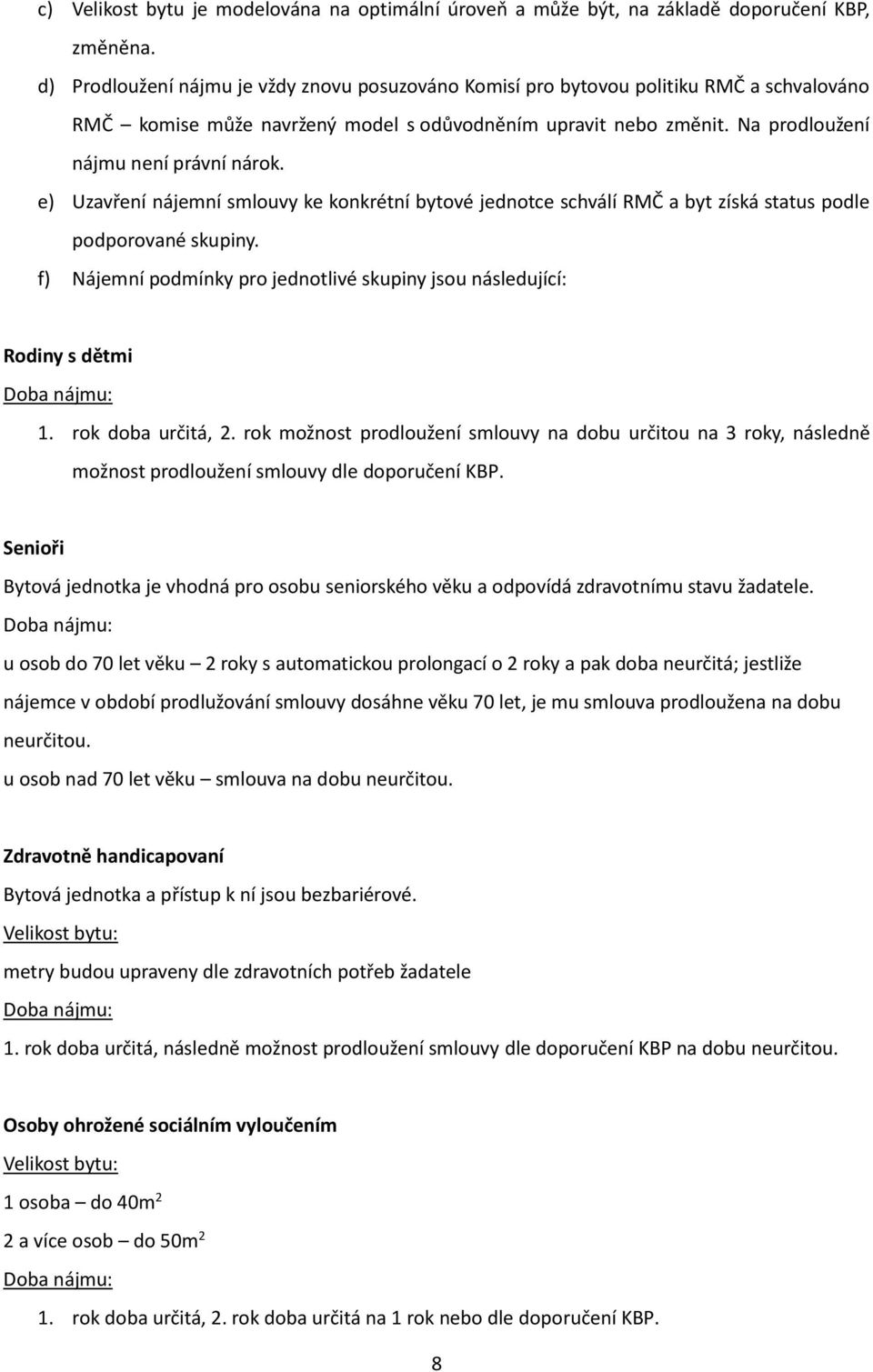 e) Uzavření nájemní smlouvy ke konkrétní bytové jednotce schválí RMČ a byt získá status podle podporované skupiny.