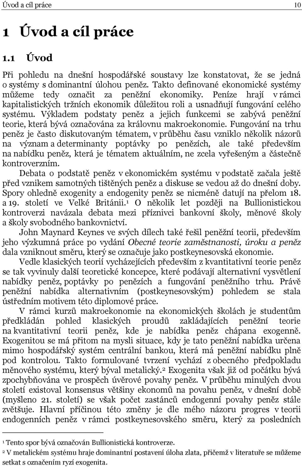 Výkladem podstaty peněz a jejich funkcemi se zabývá peněţní teorie, která bývá označována za královnu makroekonomie.