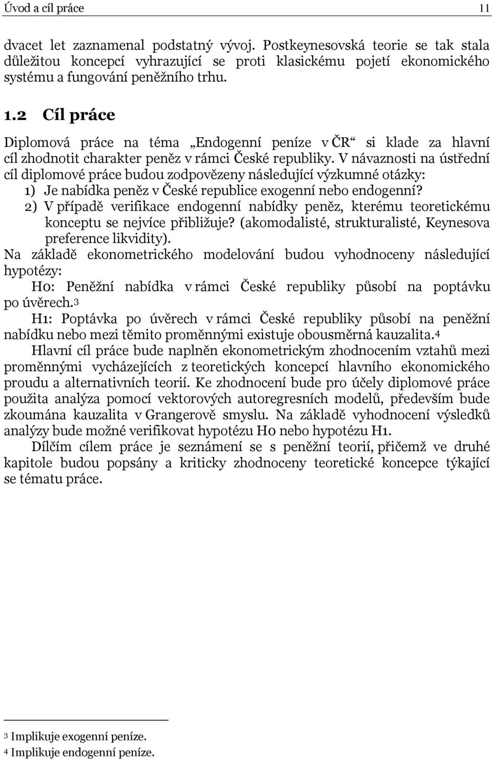 2 Cíl práce Diplomová práce na téma Endogenní peníze v ČR si klade za hlavní cíl zhodnotit charakter peněz v rámci České republiky.