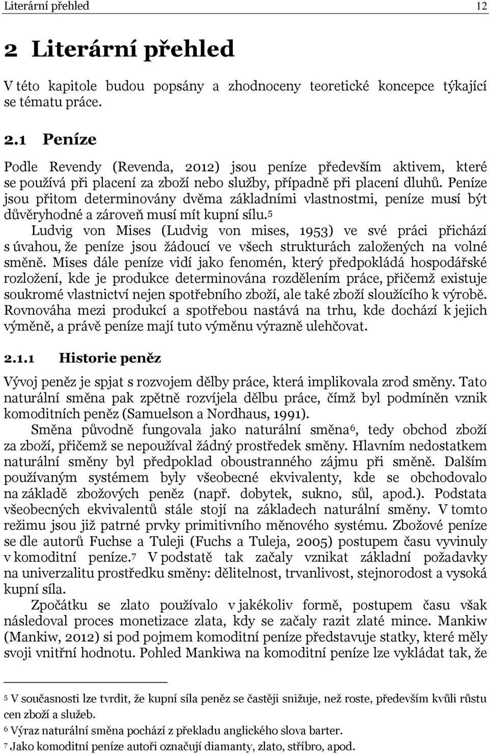 5 Ludvig von Mises (Ludvig von mises, 1953) ve své práci přichází s úvahou, ţe peníze jsou ţádoucí ve všech strukturách zaloţených na volné směně.