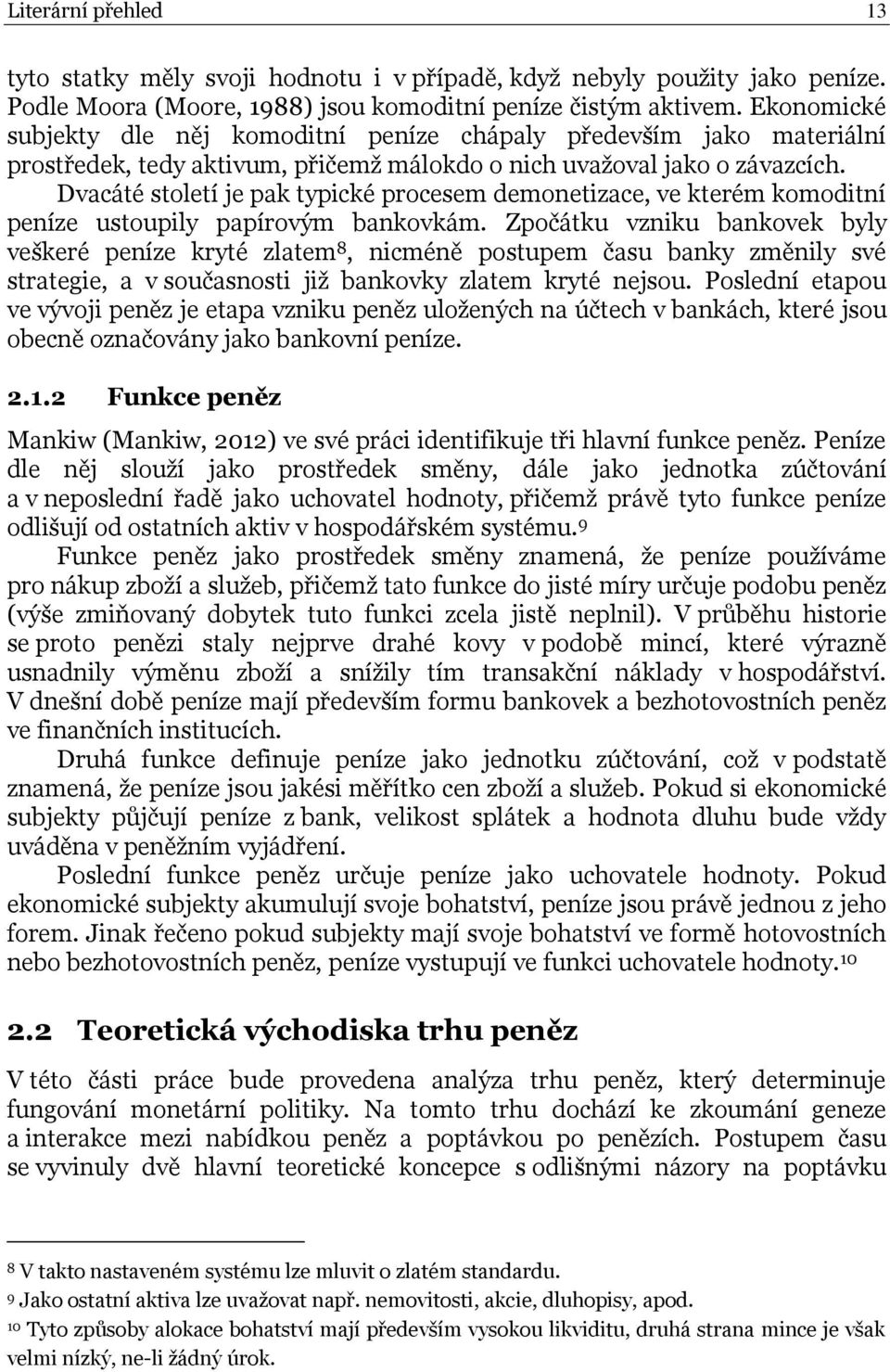 Dvacáté století je pak typické procesem demonetizace, ve kterém komoditní peníze ustoupily papírovým bankovkám.