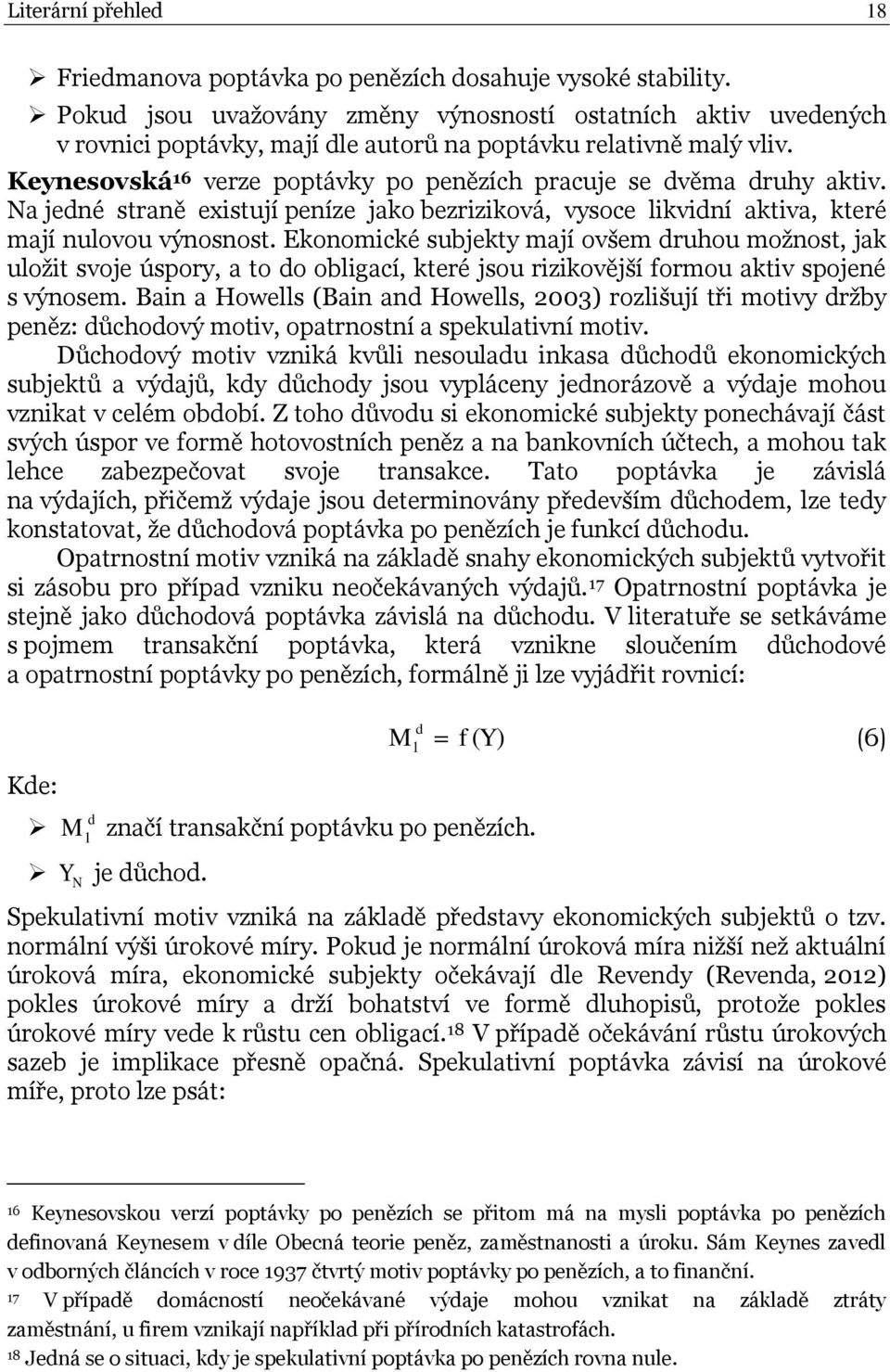 Keynesovská 16 verze poptávky po penězích pracuje se dvěma druhy aktiv. Na jedné straně existují peníze jako bezriziková, vysoce likvidní aktiva, které mají nulovou výnosnost.