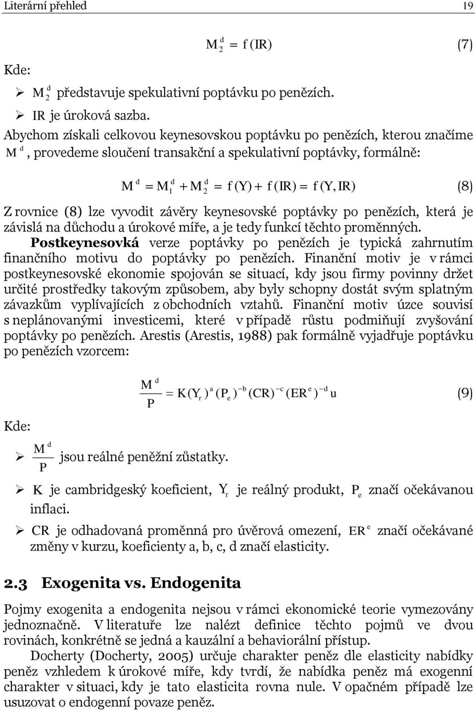 IR) (8) Z rovnice (8) lze vyvodit závěry keynesovské poptávky po penězích, která je závislá na důchodu a úrokové míře, a je tedy funkcí těchto proměnných.