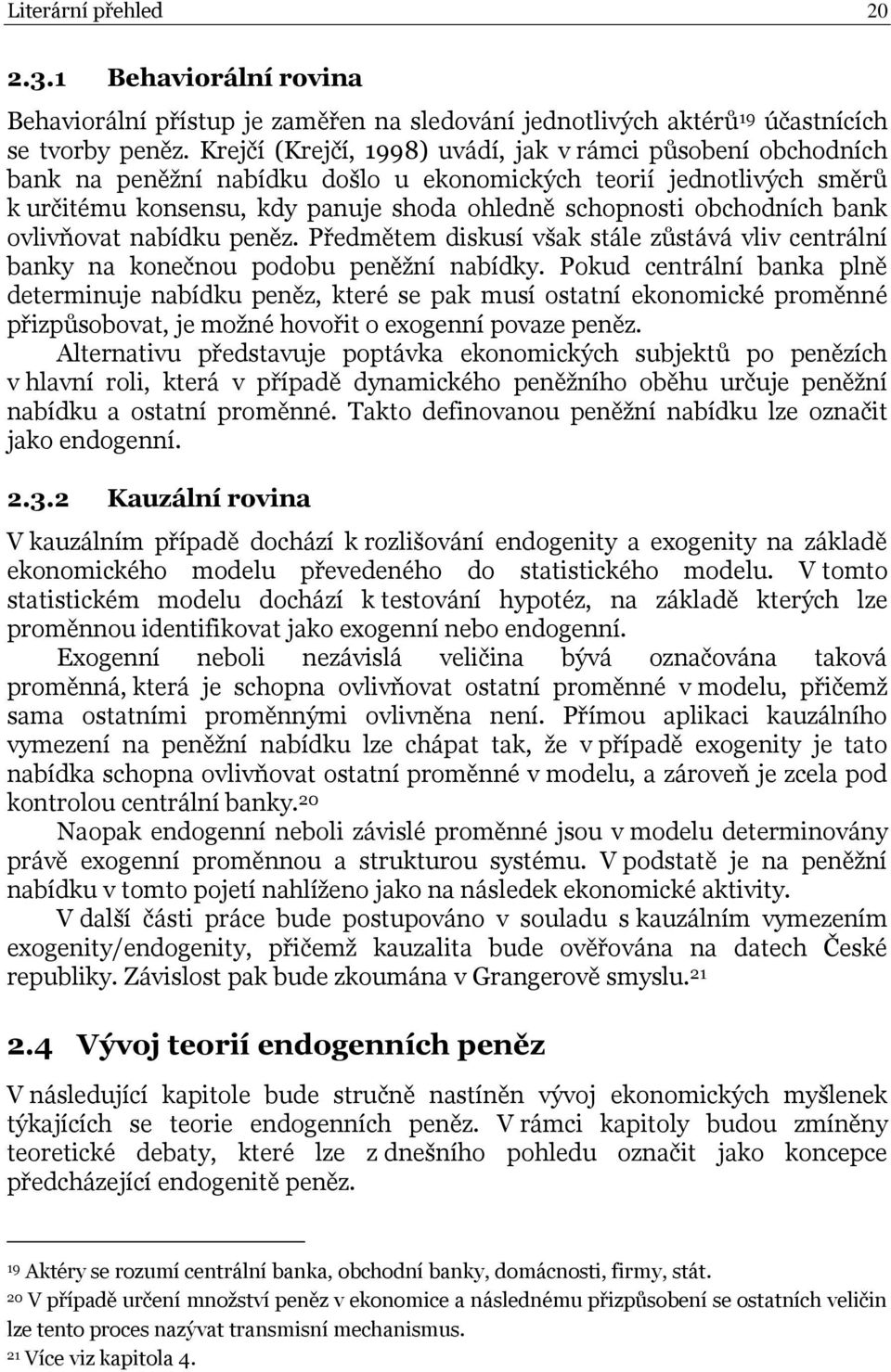 bank ovlivňovat nabídku peněz. Předmětem diskusí však stále zůstává vliv centrální banky na konečnou podobu peněţní nabídky.