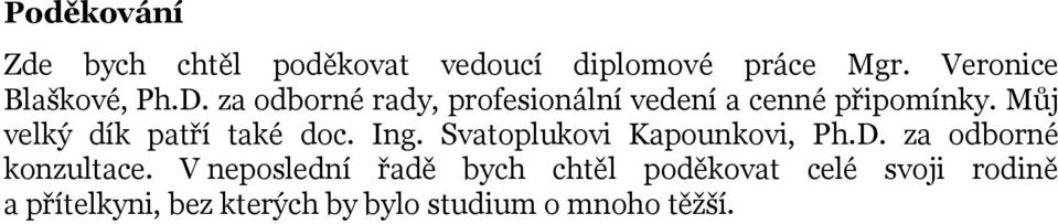 Můj velký dík patří také doc. Ing. Svatoplukovi Kapounkovi, Ph.D. za odborné konzultace.
