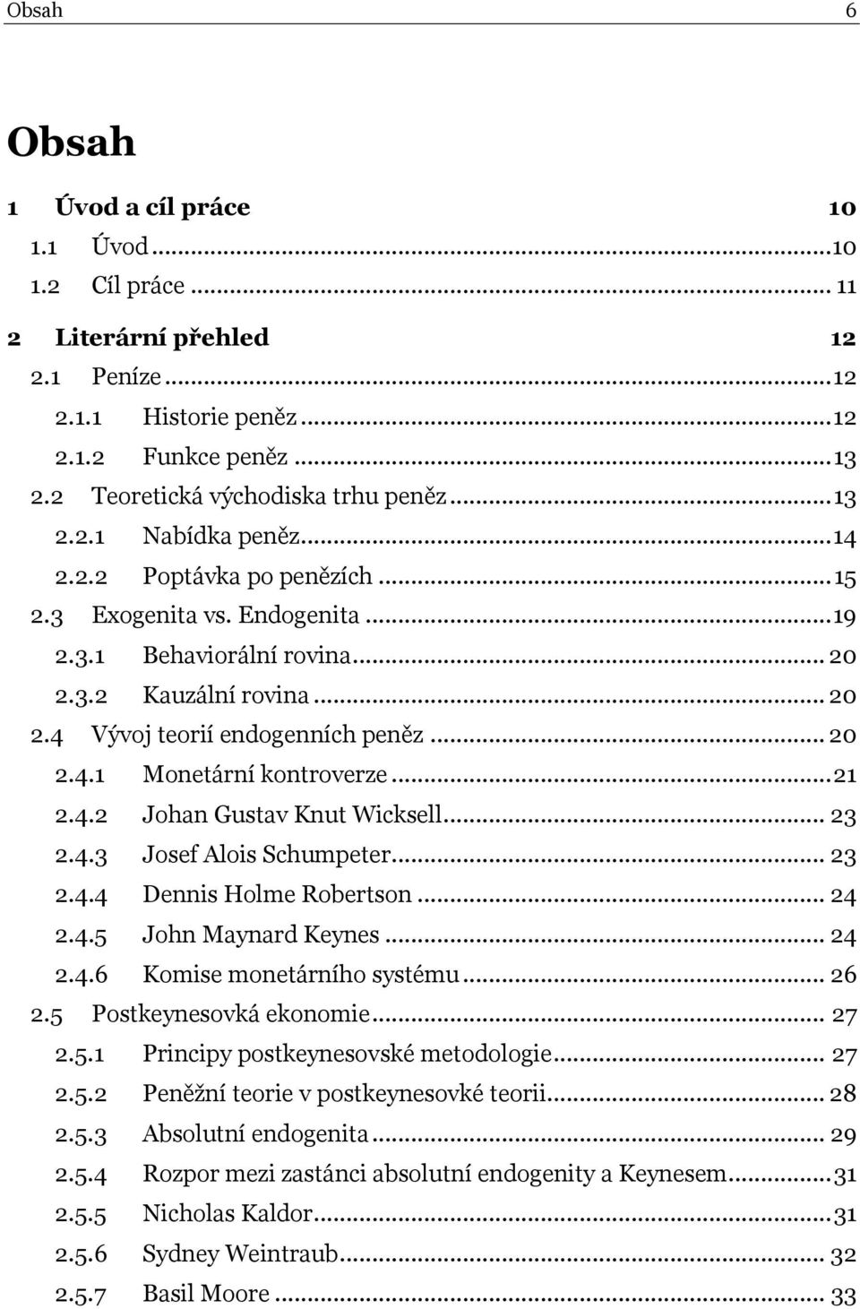 .. 20 2.4.1 Monetární kontroverze... 21 2.4.2 Johan Gustav Knut Wicksell... 23 2.4.3 Josef Alois Schumpeter... 23 2.4.4 Dennis Holme Robertson... 24 2.4.5 John Maynard Keynes... 24 2.4.6 Komise monetárního systému.