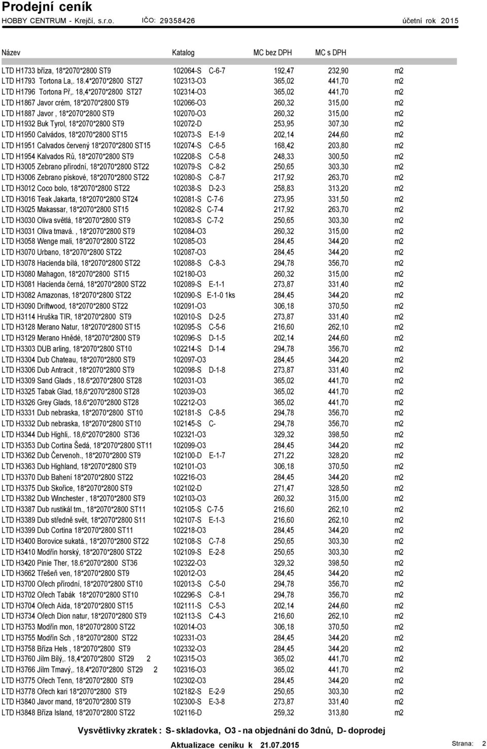 18*2070*2800 ST9 102072-D 253,95 307,30 m2 LTD H1950 Calvádos, 18*2070*2800 ST15 102073-S E-1-9 202,14 244,60 m2 LTD H1951 Calvados červený 18*2070*2800 ST15 102074-S C-6-5 168,42 203,80 m2 LTD H1954