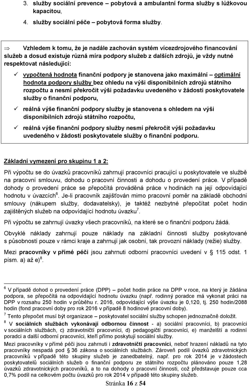 finanční podpory je stanovena jako maximální optimální hodnota podpory služby bez ohledu na výši disponibilních zdrojů státního rozpočtu a nesmí překročit výši požadavku uvedeného v žádosti