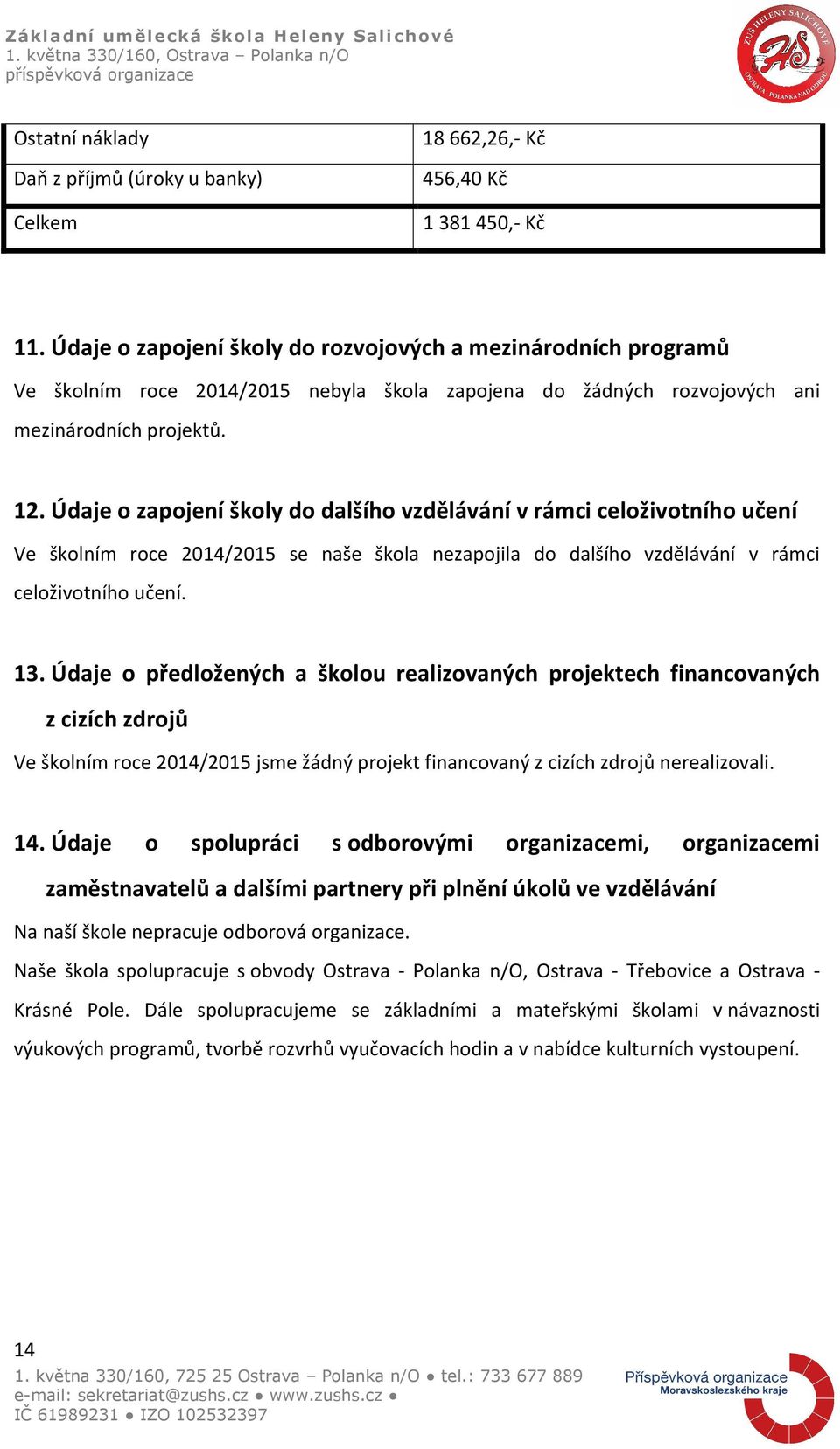 Údaje o zapojení školy do dalšího vzdělávání v rámci celoživotního učení Ve školním roce 2014/2015 se naše škola nezapojila do dalšího vzdělávání v rámci celoživotního učení. 13.