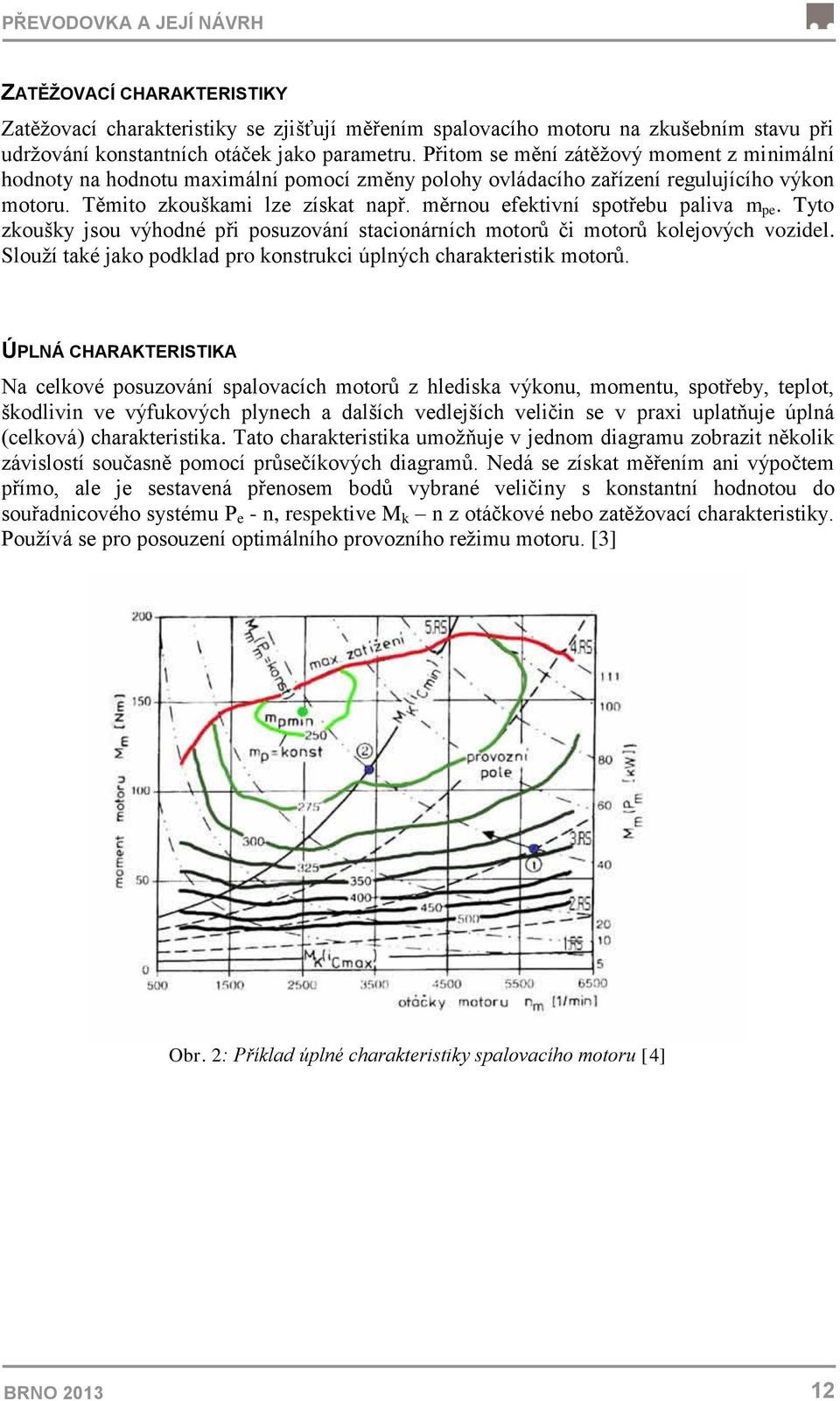 měrnou efektivní spotřebu paliva m pe. Tyto zkoušky jsou výhodné při posuzování stacionárních motorů či motorů kolejových vozidel.