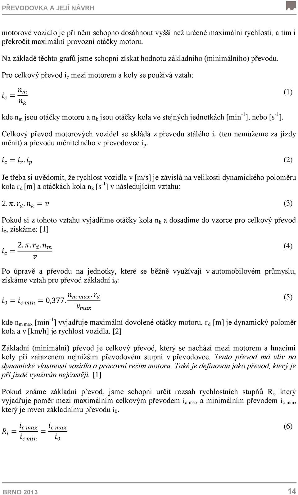 Pro celkový převod i c mezi motorem a koly se používá vztah: (1) kde n m jsou otáčky motoru a n k jsou otáčky kola ve stejných jednotkách [min -1 ], nebo [s -1 ].