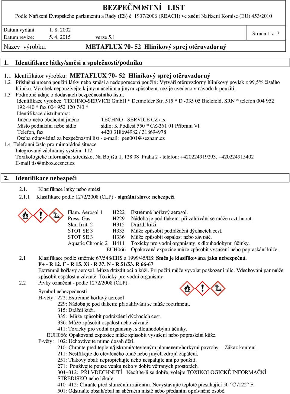 Výrobek nepoužívejte k jiným účelům a jiným způsobem, než je uvedeno v návodu k použití. 1.3 Podrobné údaje o dodavateli bezpečnostního listu: Identifikace výrobce: TECHNOSERVICE GmbH * Detmolder Str.