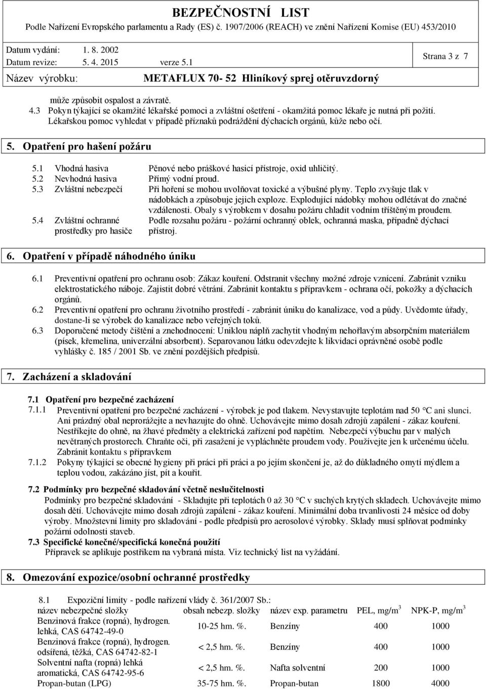 5.3 Zvláštní nebezpečí Při hoření se mohou uvolňovat toxické a výbušné plyny. Teplo zvyšuje tlak v nádobkách a způsobuje jejich exploze. Explodující nádobky mohou odlétávat do značné vzdálenosti.
