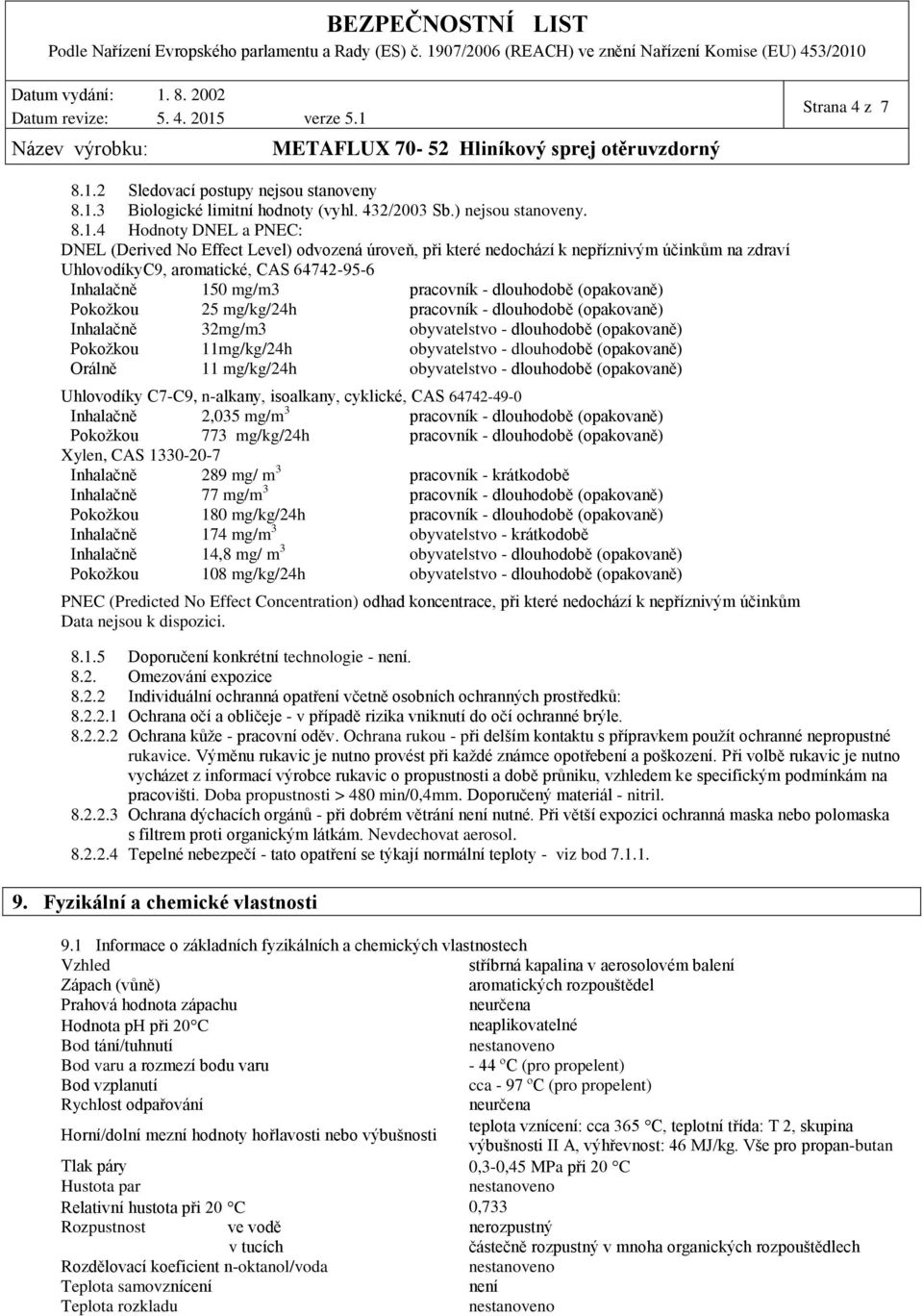 3 Biologické limitní hodnoty (vyhl. 432/2003 Sb.) nejsou stanoveny. 8.1.