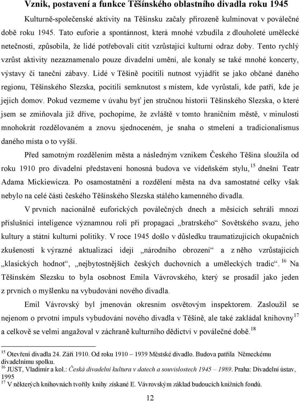 Tento rychlý vzrůst aktivity nezaznamenalo pouze divadelní umění, ale konaly se také mnohé koncerty, výstavy či taneční zábavy.