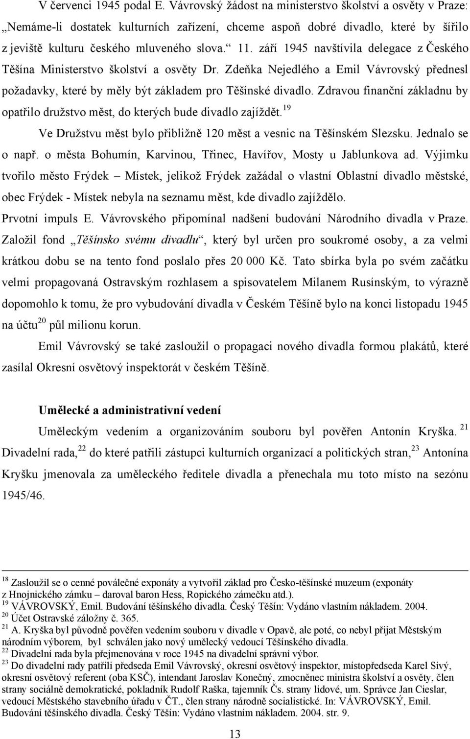 září 1945 navštívila delegace z Českého Těšína Ministerstvo školství a osvěty Dr. Zdeňka Nejedlého a Emil Vávrovský přednesl poţadavky, které by měly být základem pro Těšínské divadlo.