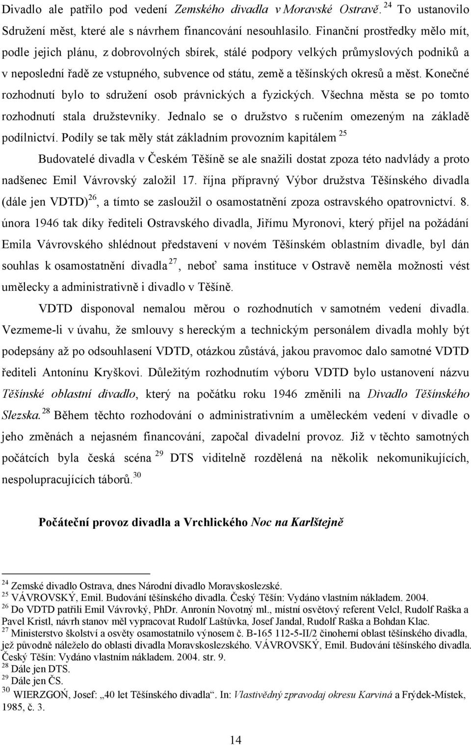 měst. Konečné rozhodnutí bylo to sdruţení osob právnických a fyzických. Všechna města se po tomto rozhodnutí stala druţstevníky. Jednalo se o druţstvo s ručením omezeným na základě podílnictví.