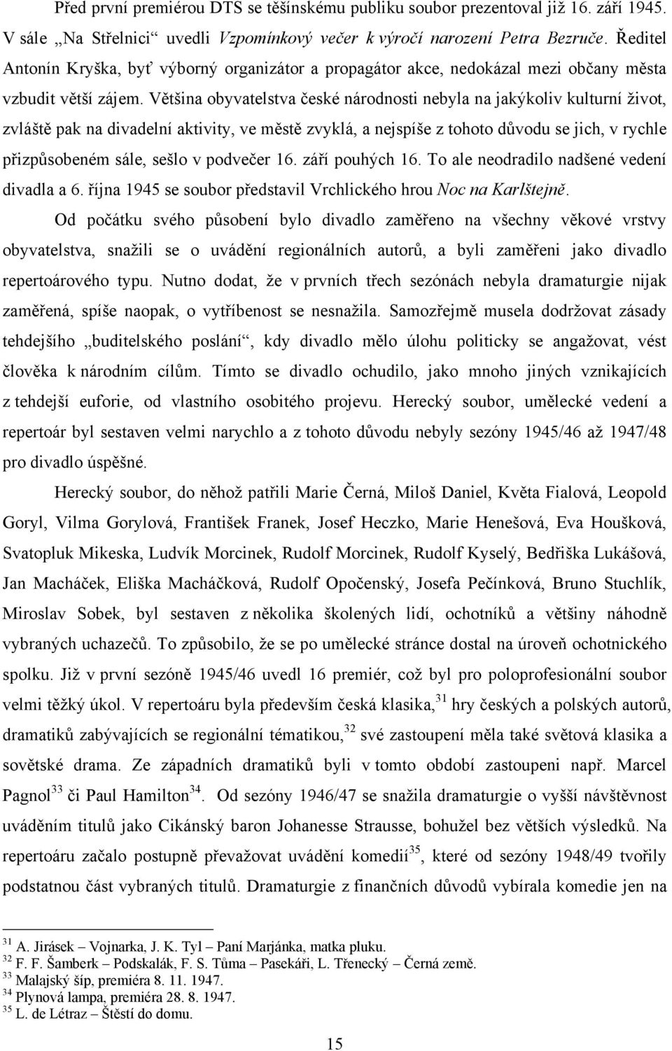 Většina obyvatelstva české národnosti nebyla na jakýkoliv kulturní ţivot, zvláště pak na divadelní aktivity, ve městě zvyklá, a nejspíše z tohoto důvodu se jich, v rychle přizpůsobeném sále, sešlo v