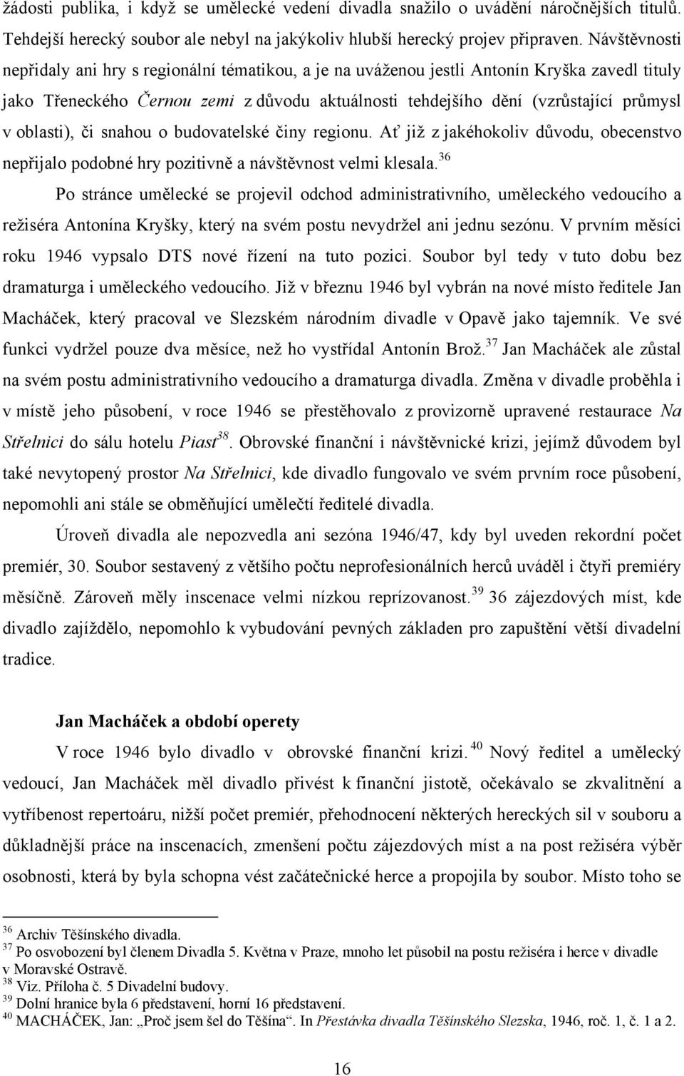 oblasti), či snahou o budovatelské činy regionu. Ať jiţ z jakéhokoliv důvodu, obecenstvo nepřijalo podobné hry pozitivně a návštěvnost velmi klesala.