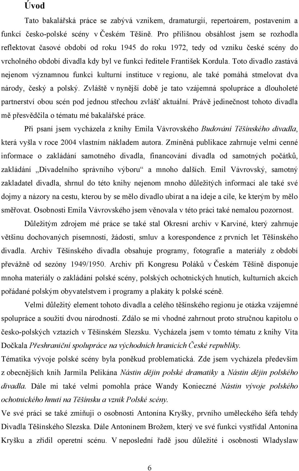 Toto divadlo zastává nejenom významnou funkci kulturní instituce v regionu, ale také pomáhá stmelovat dva národy, český a polský.