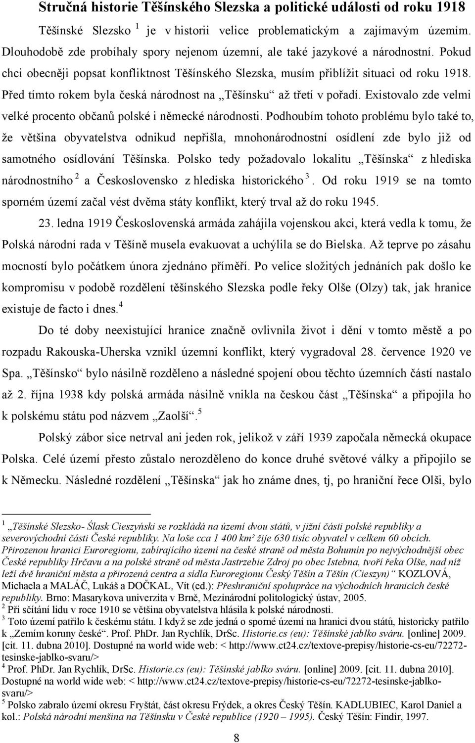 Před tímto rokem byla česká národnost na Těšínsku aţ třetí v pořadí. Existovalo zde velmi velké procento občanů polské i německé národnosti.