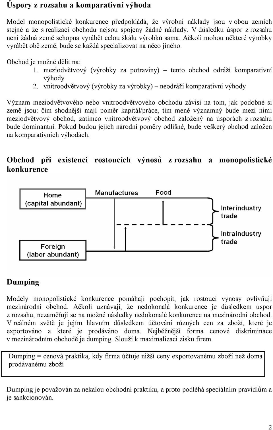 Obchod je možné dělit na: 1. meziodvětvový (výrobky za potraviny) tento obchod odráží komparativní výhody 2.