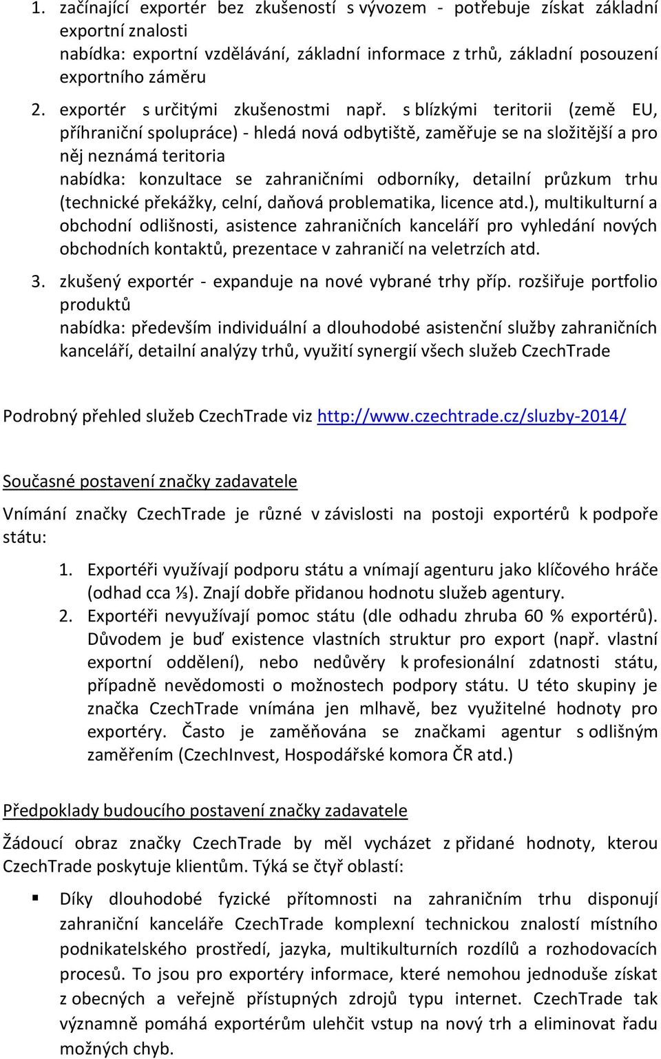 s blízkými teritorii (země EU, příhraniční spolupráce) - hledá nová odbytiště, zaměřuje se na složitější a pro něj neznámá teritoria nabídka: konzultace se zahraničními odborníky, detailní průzkum