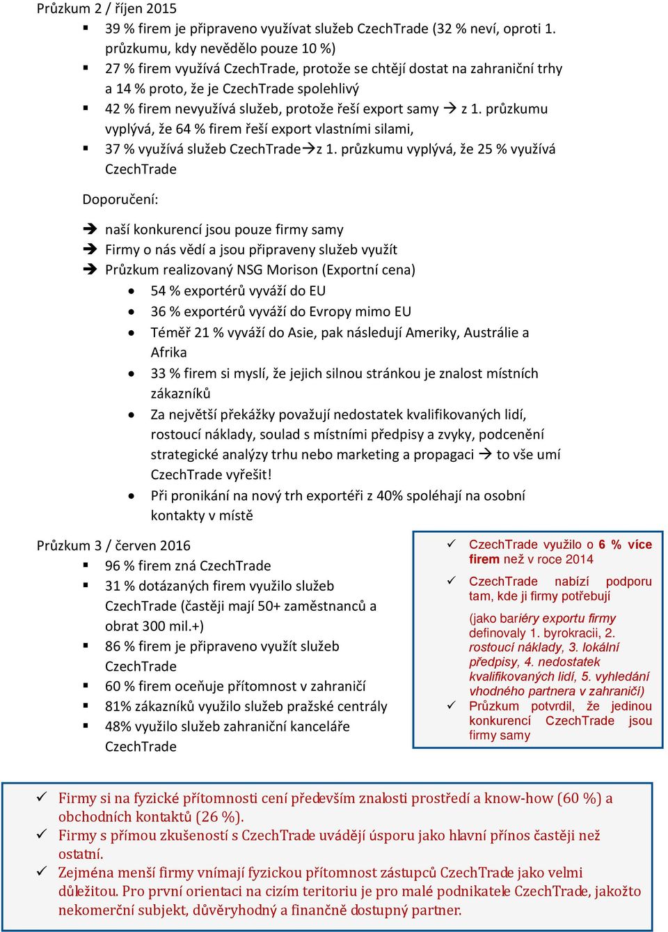 export samy z 1. průzkumu vyplývá, že 64 % firem řeší export vlastními silami, 37 % využívá služeb CzechTradez 1.