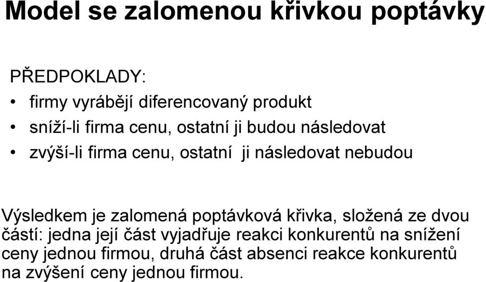 Výsledkem je zalomená poptávková křivka, složená ze dvou částí: jedna její část vyjadřuje reakci