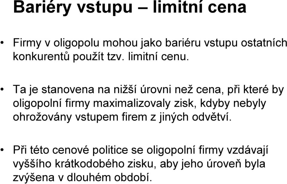 Ta je stanovena na nižší úrovni než cena, při které by oligopolní firmy maximalizovaly zisk, kdyby