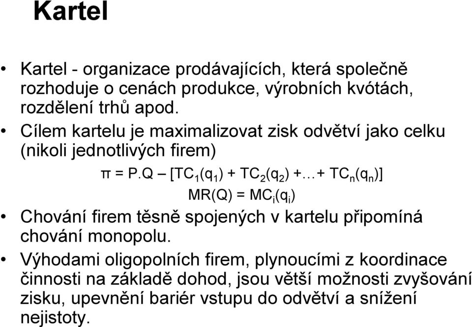 Q [TC 1 (q 1 ) + TC 2 (q 2 ) + + TC n (q n )] MR(Q) = MC i (q i ) Chování firem těsně spojených v kartelu připomíná chování